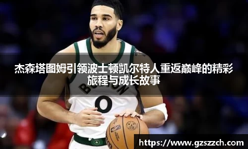 杰森塔图姆引领波士顿凯尔特人重返巅峰的精彩旅程与成长故事
